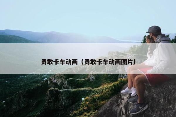 勇敢卡车动画（勇敢卡车动画图片）