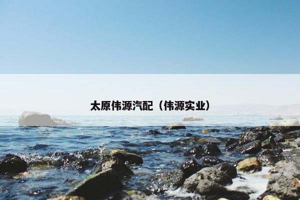 太原伟源汽配（伟源实业）