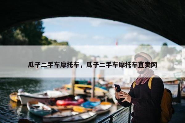 瓜子二手车摩托车，瓜子二手车摩托车直卖网