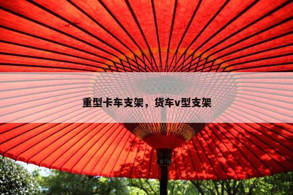 重型卡车支架，货车v型支架