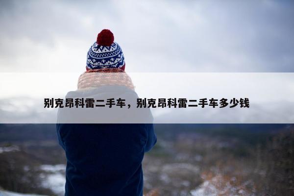 别克昂科雷二手车，别克昂科雷二手车多少钱